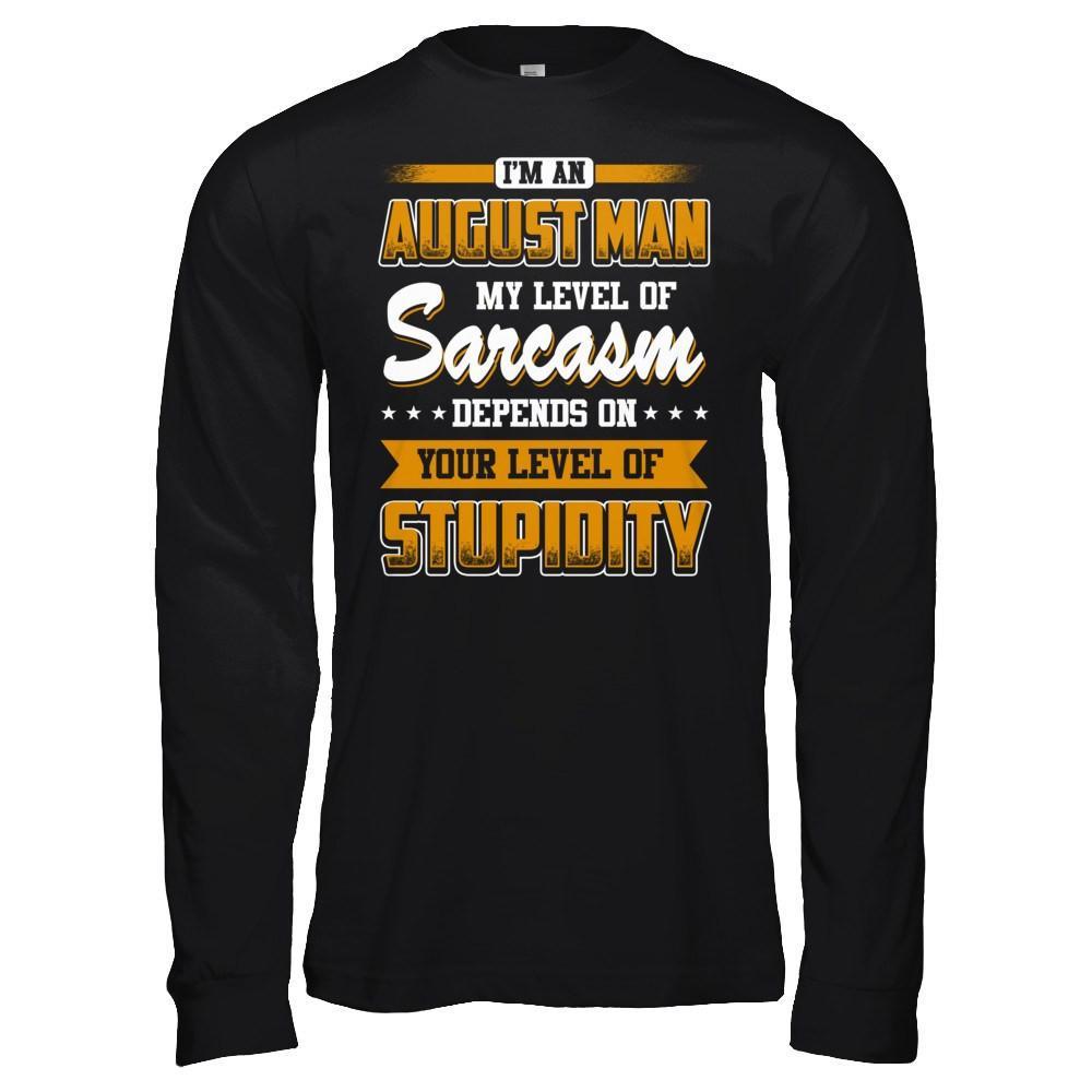 I Am An August Man My Level Of Sarcasm Depends On Your Level Of Stupidity T-Shirt & Hoodie | Teecentury.com