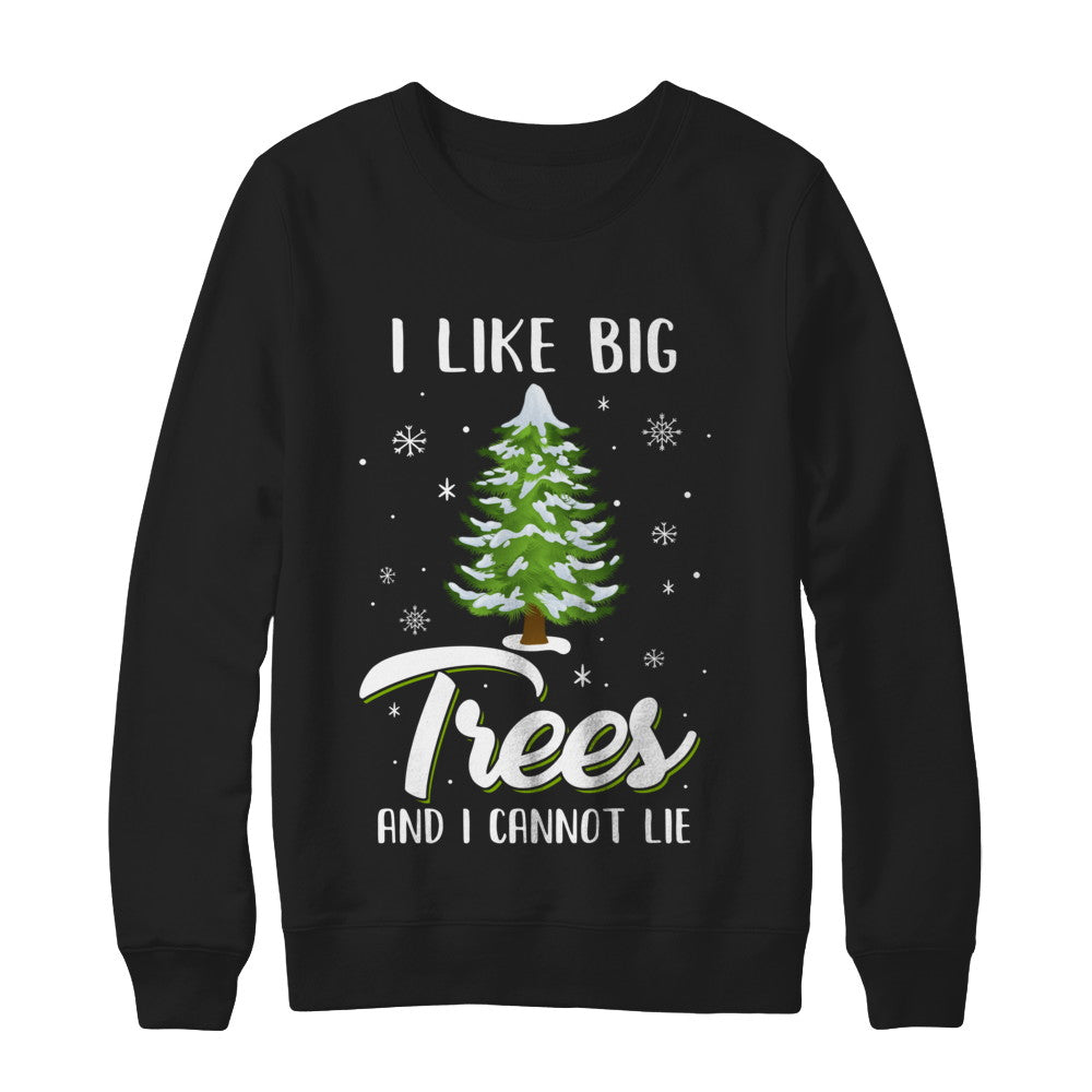 I Like Big Trees And I Cannot Lie Christmas Gift T-Shirt & Sweatshirt | Teecentury.com
