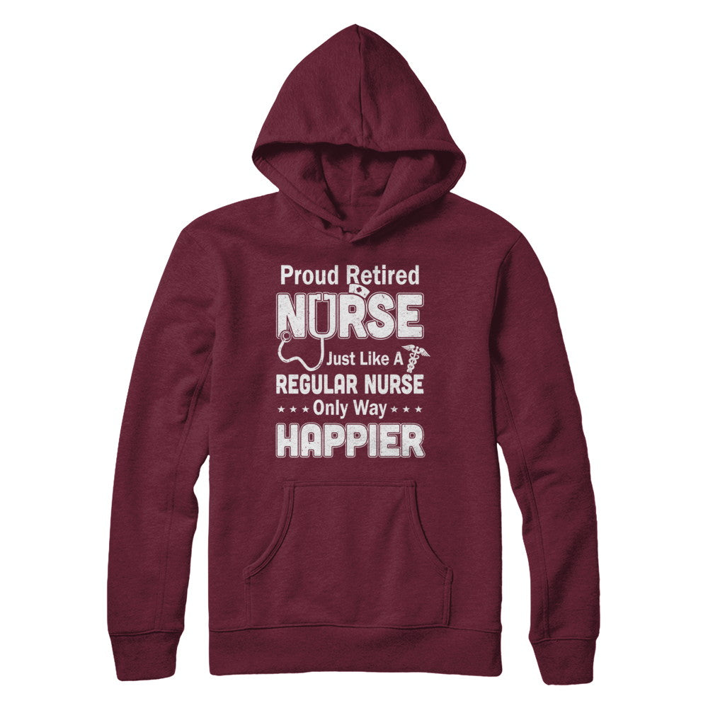 Proud Retired Nurse Just Like A Regular Nurse Only Way Happier T-Shirt & Hoodie | Teecentury.com