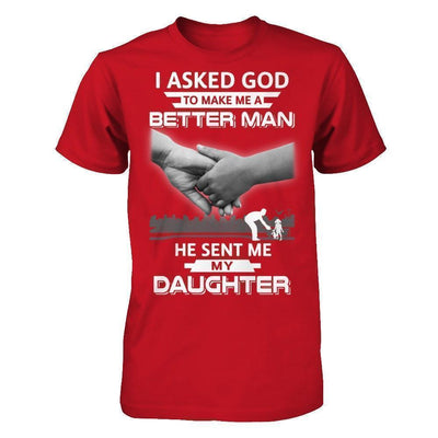 I Asked God To Make Me A Better Man He Sent Me My Daughter T-Shirt & Hoodie | Teecentury.com