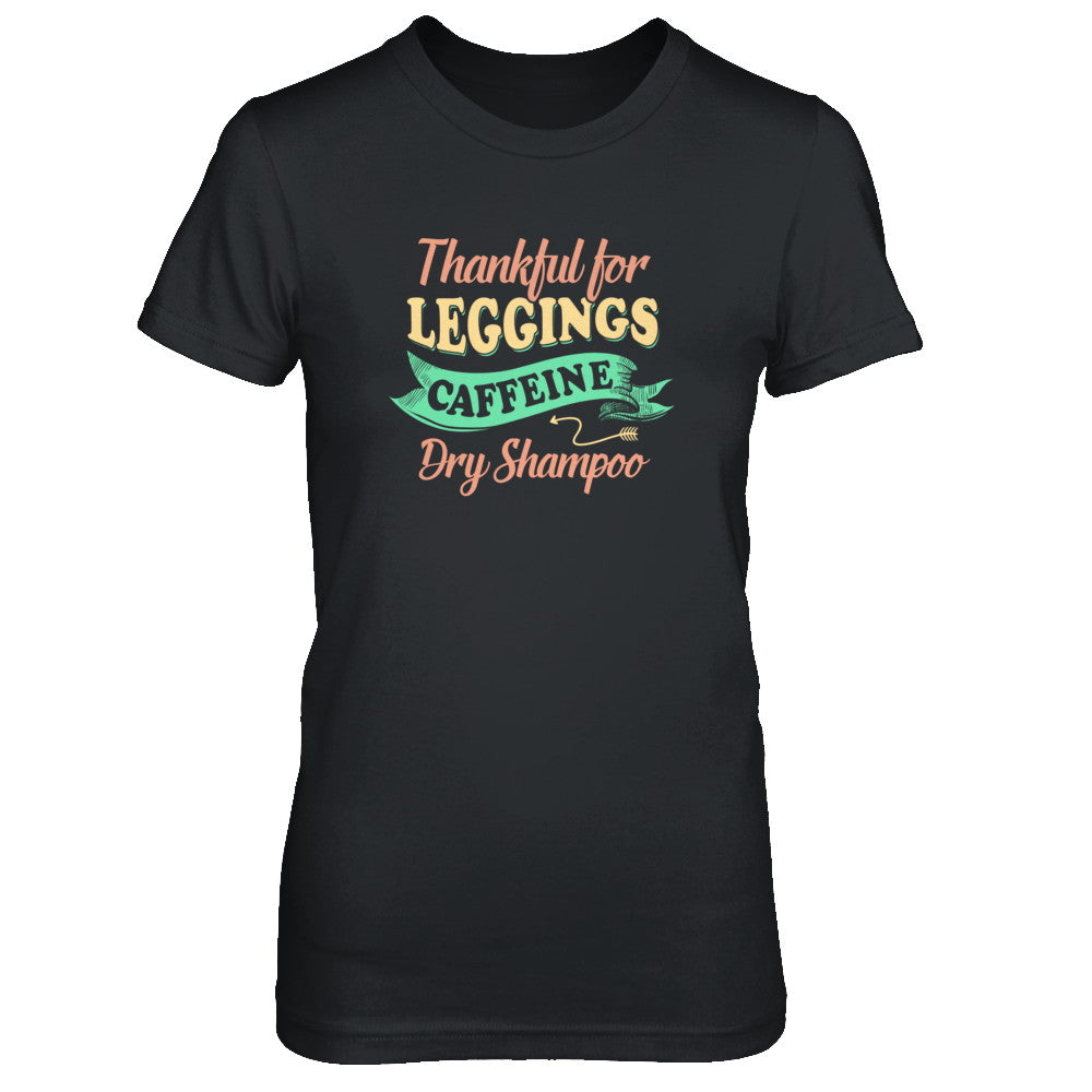 Thankful For Leggings Caffeine Dry Shampoo T-Shirt & Tank Top | Teecentury.com