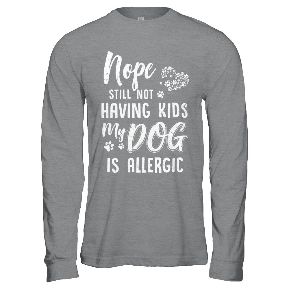 Nope Still Not Having Kids My Dog Is Allergic T-Shirt & Hoodie | Teecentury.com