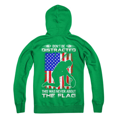 Don't Be Distracted This Was Never About The Flag T-Shirt & Hoodie | Teecentury.com