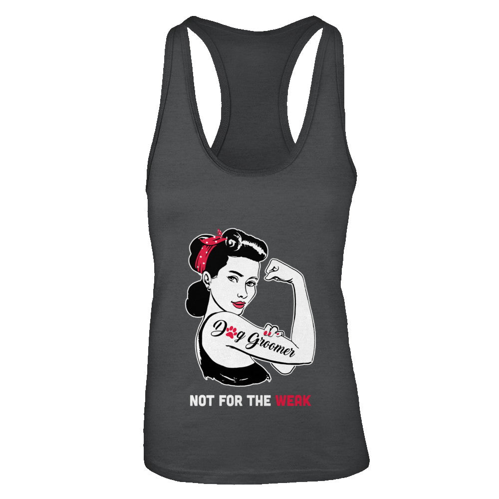 Dog Groomer Not For The Weak Strong For Women T-Shirt & Tank Top | Teecentury.com