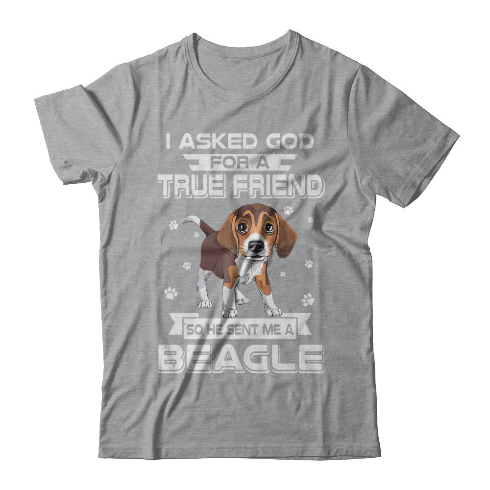 I Asked God For A True Friend So Sent Me Beagle Dog T-Shirt & Hoodie | Teecentury.com