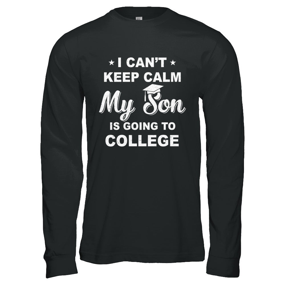I Can't Keep Calm My Son Is Going To College Dad Mom T-Shirt & Hoodie | Teecentury.com