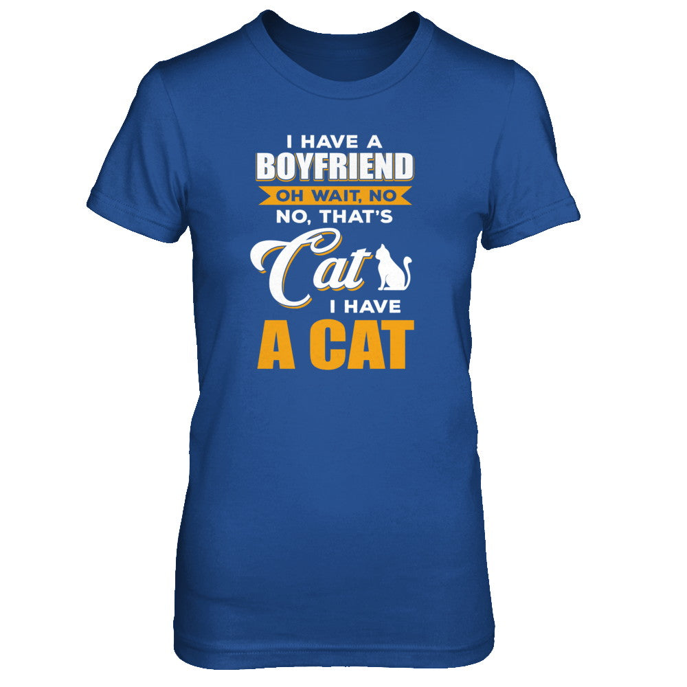 I Have A Boyfriend Oh Wait No No That's Cat I Have A Cat T-Shirt & Tank Top | Teecentury.com