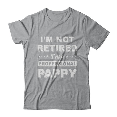I'm Not Retired A Professional Pappy Father Day Gift T-Shirt & Hoodie | Teecentury.com