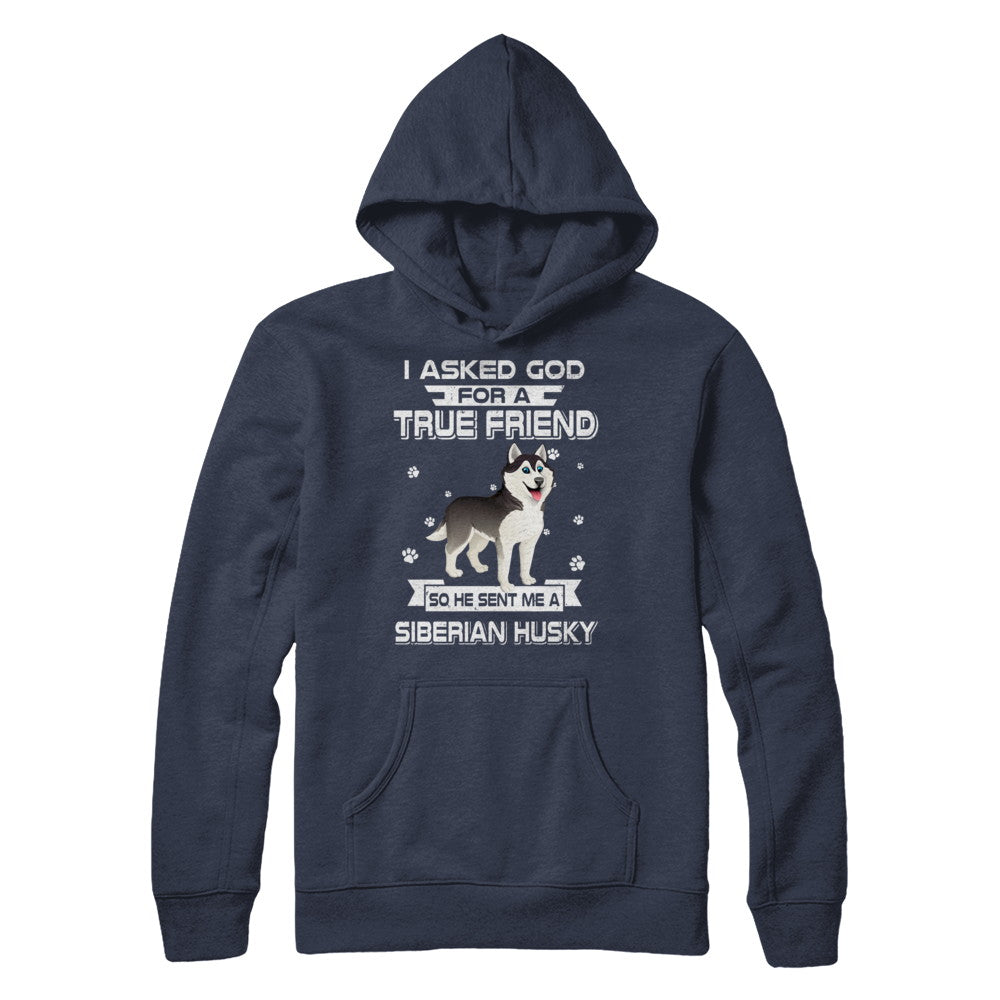 I Asked God For A True Friend So Sent Me Siberian Husky Dog T-Shirt & Hoodie | Teecentury.com