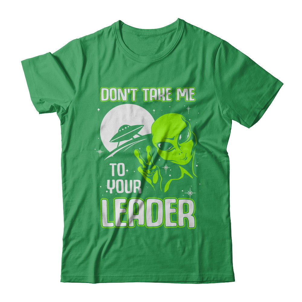 Don't Take Me To Your Leader Alien UFO T-Shirt & Hoodie | Teecentury.com