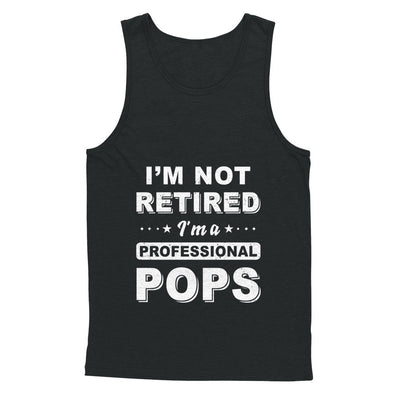 I'm Not Retired A Professional Pops Father Day Gift T-Shirt & Hoodie | Teecentury.com