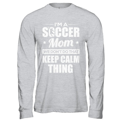 I'm A Soccer Mom We Don't Do That Keep Calm Thing T-Shirt & Hoodie | Teecentury.com