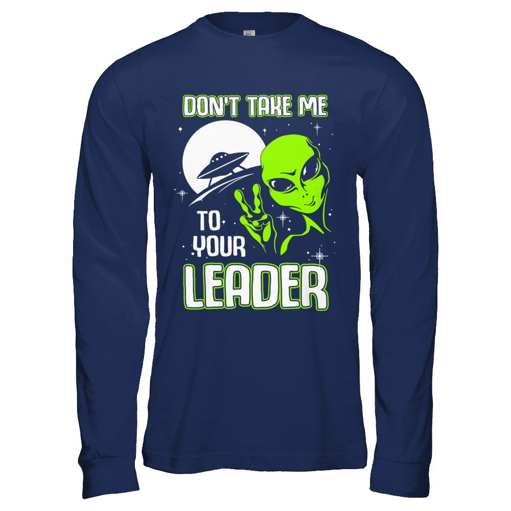 Don't Take Me To Your Leader Alien UFO T-Shirt & Hoodie | Teecentury.com