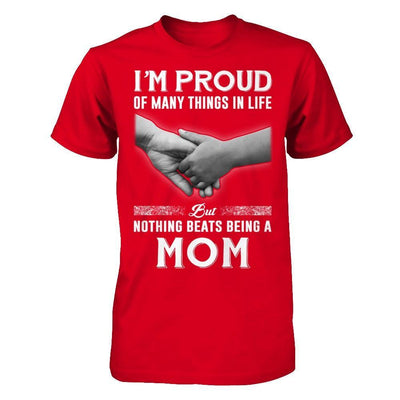 Proud Of Many Things In Life Nothing Beats Being A Mom T-Shirt & Hoodie | Teecentury.com