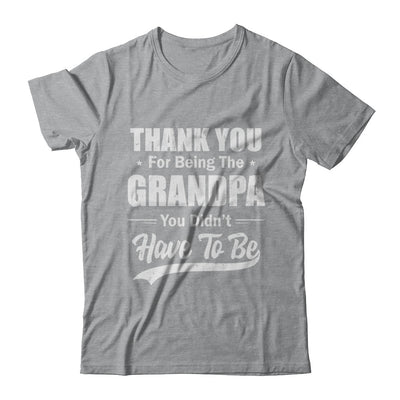 Thank You For Being The Grandpa You Didnt Have To Be Fathers Day T-Shirt & Hoodie | Teecentury.com