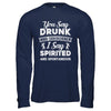 You Say Drunk And Disorderly I Say Spirited Spontaneous Beer T-Shirt & Hoodie | Teecentury.com