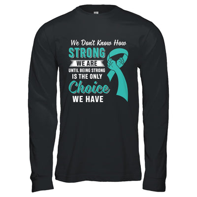 Being Strong Choice Teal Ribbon Ovarian Cancer T-Shirt & Hoodie | Teecentury.com