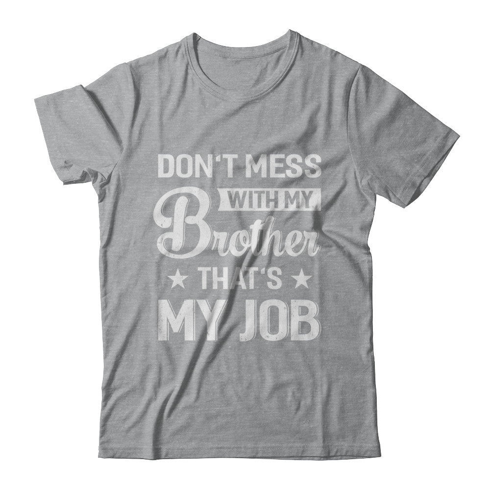 Don't Mess With My Brother That's My Job T-Shirt & Hoodie | Teecentury.com