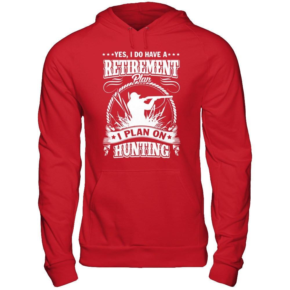 I Do Have A Retirement Plan I Plan On Hunting T-Shirt & Hoodie | Teecentury.com