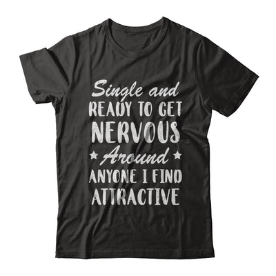 Single And Ready To Get Nervous Around Anyone T-Shirt & Hoodie | Teecentury.com