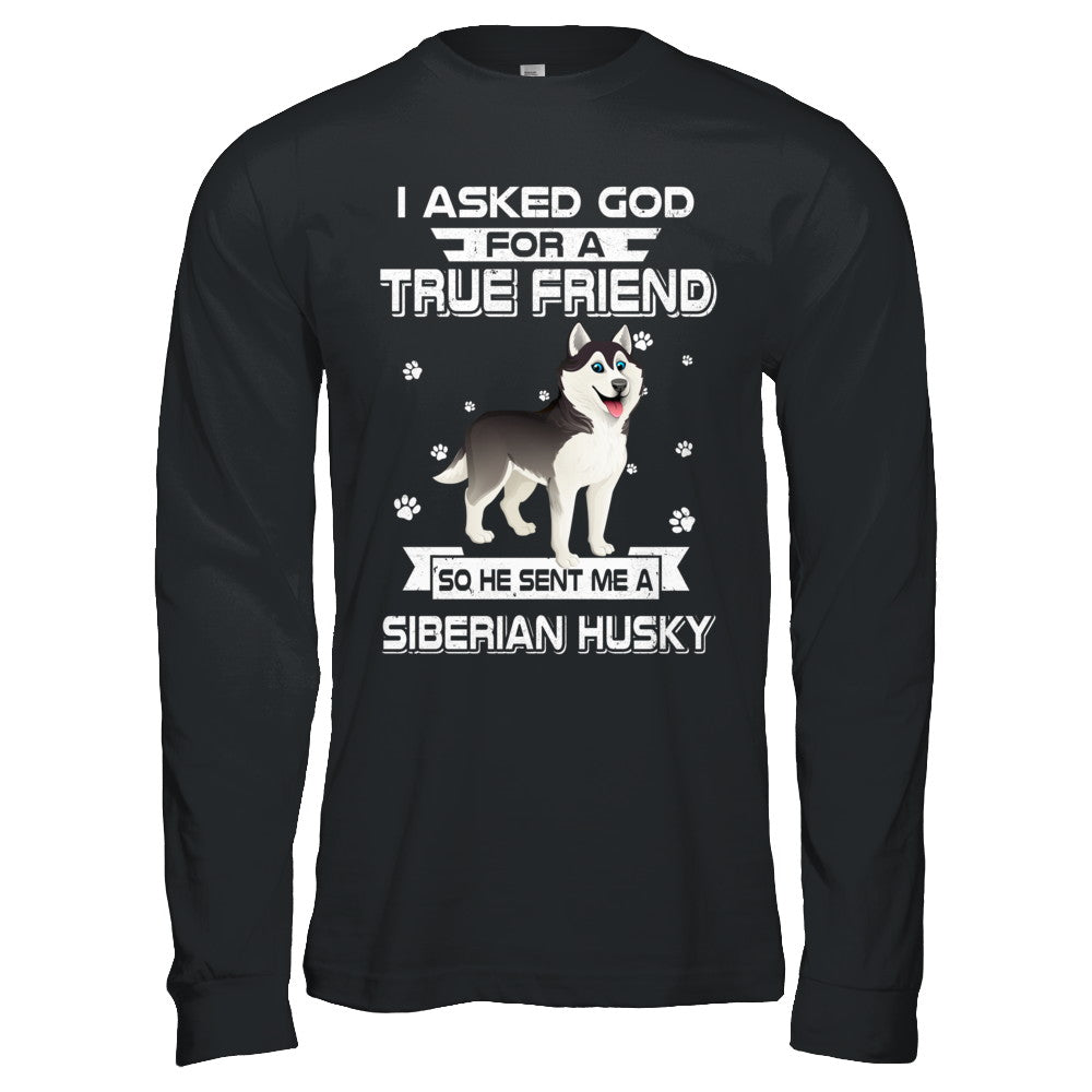 I Asked God For A True Friend So Sent Me Siberian Husky Dog T-Shirt & Hoodie | Teecentury.com