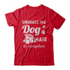Embrace The Dog Hair It's Everywhere T-Shirt & Hoodie | Teecentury.com