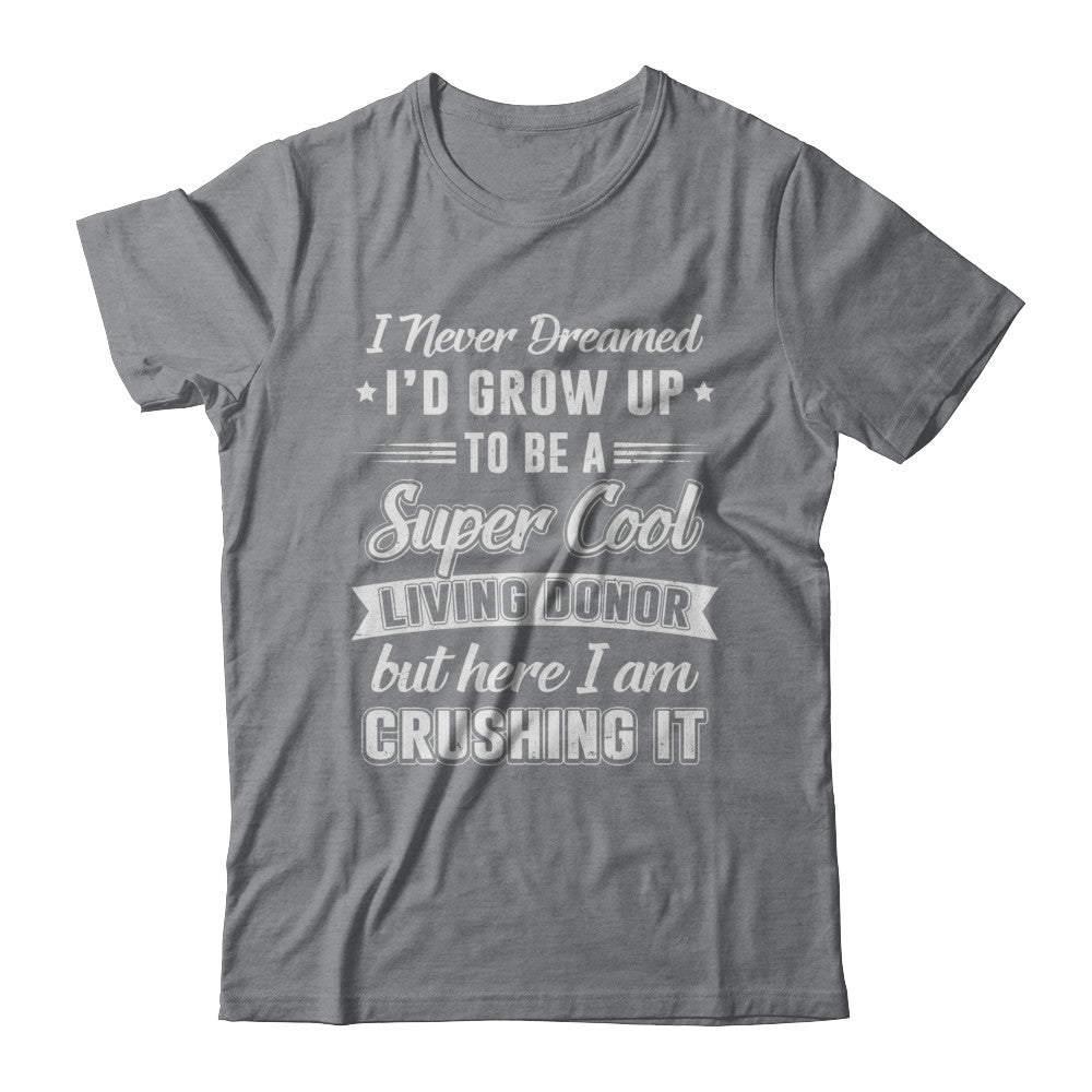 I'd Grow Up To Be A Super Cool Living Donor Transplant T-Shirt & Hoodie | Teecentury.com
