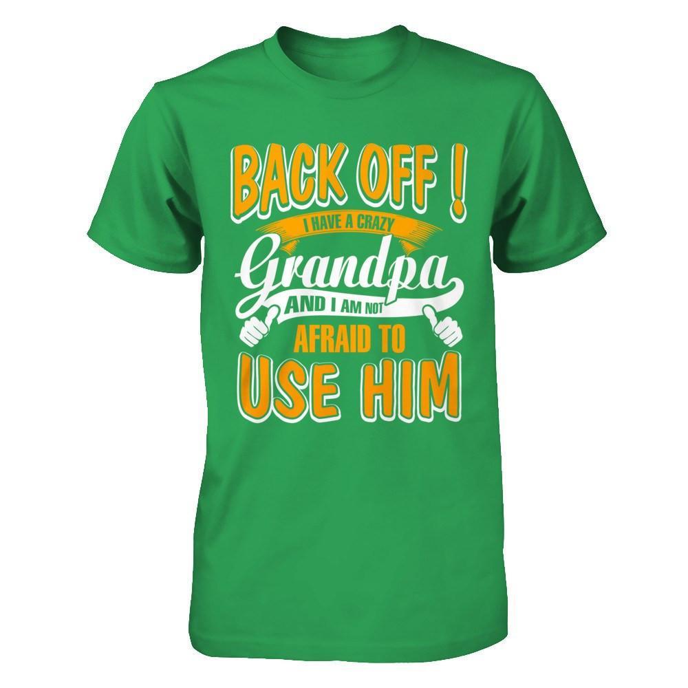 Back Off I Have A Crazy Grandpa And I Am Not Afraid To Use Him T-Shirt & Hoodie | Teecentury.com