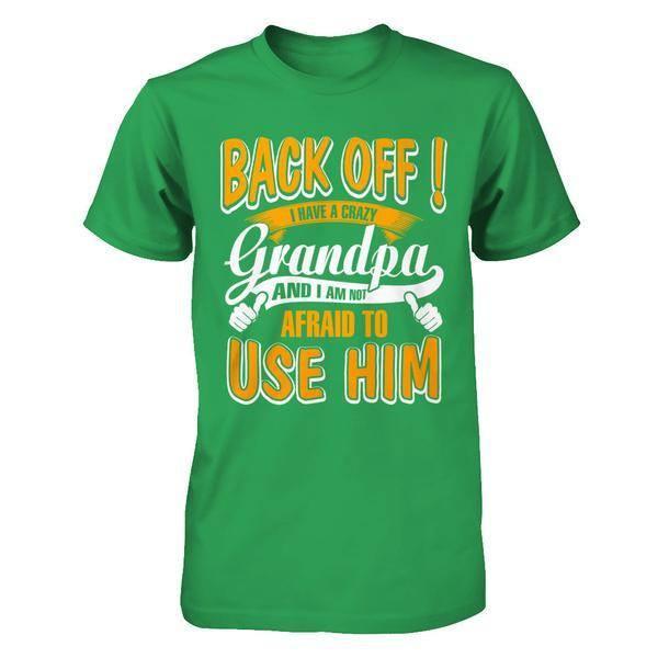Back Off I Have A Crazy Grandpa And I Am Not Afraid To Use Him T-Shirt & Hoodie | Teecentury.com