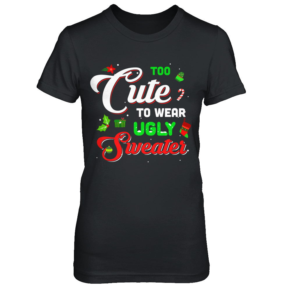Too Cute To Wear Ugly Sweater Christmas Gift T-Shirt & Sweatshirt | Teecentury.com
