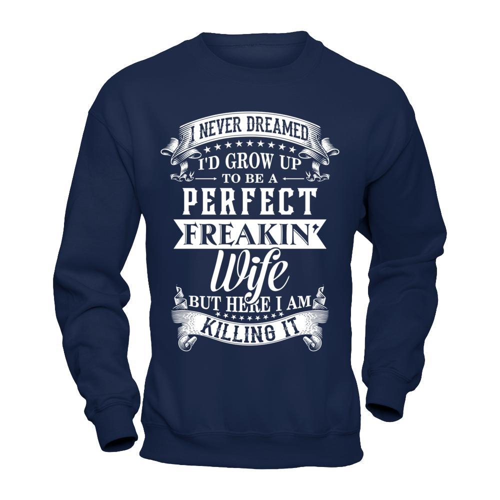 I Never Dreamed I'd Grow Up To Be A Perfect Freakin' Wife T-Shirt & Hoodie | Teecentury.com