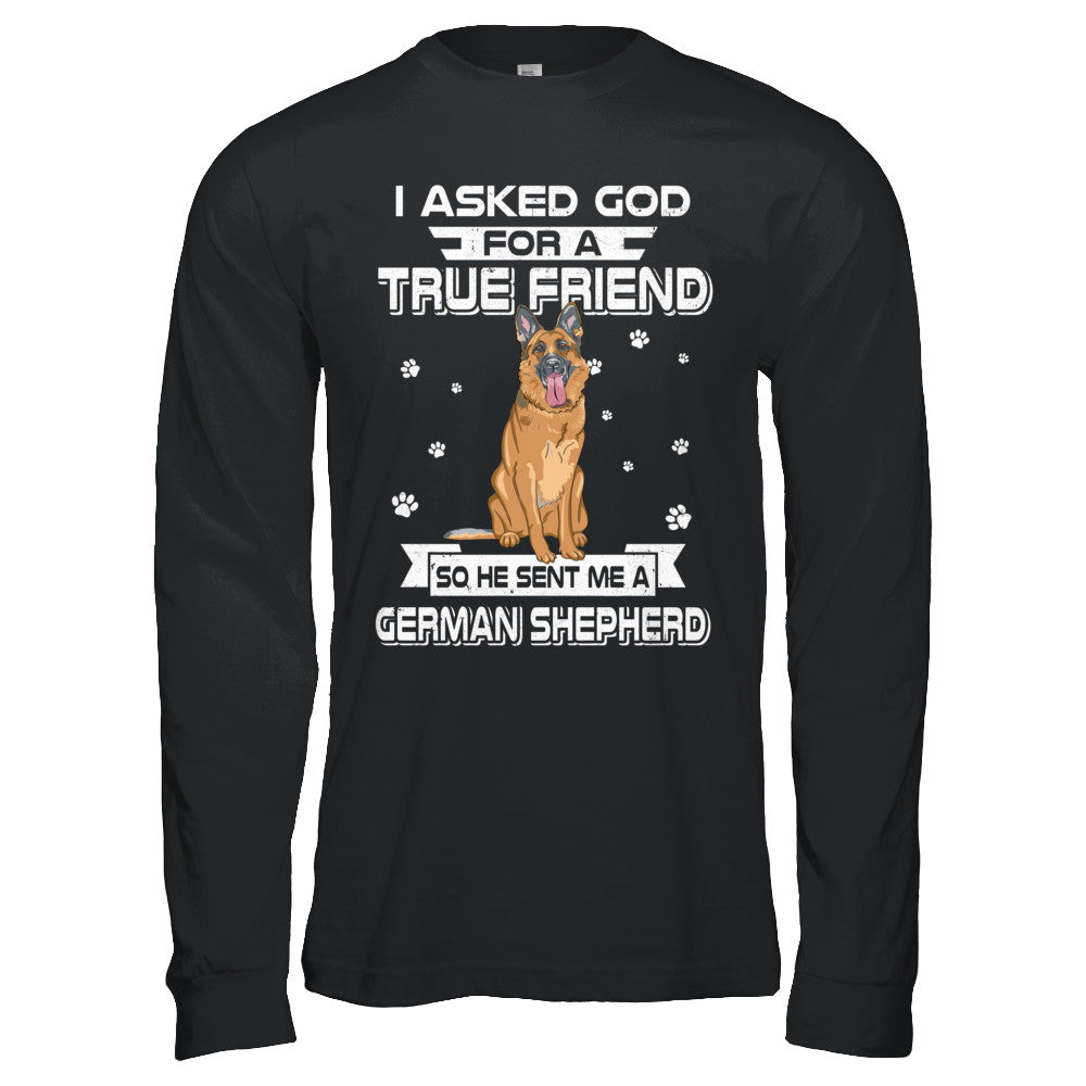 I Asked God For A True Friend So Sent Me German Shepherd Dog T-Shirt & Hoodie | Teecentury.com