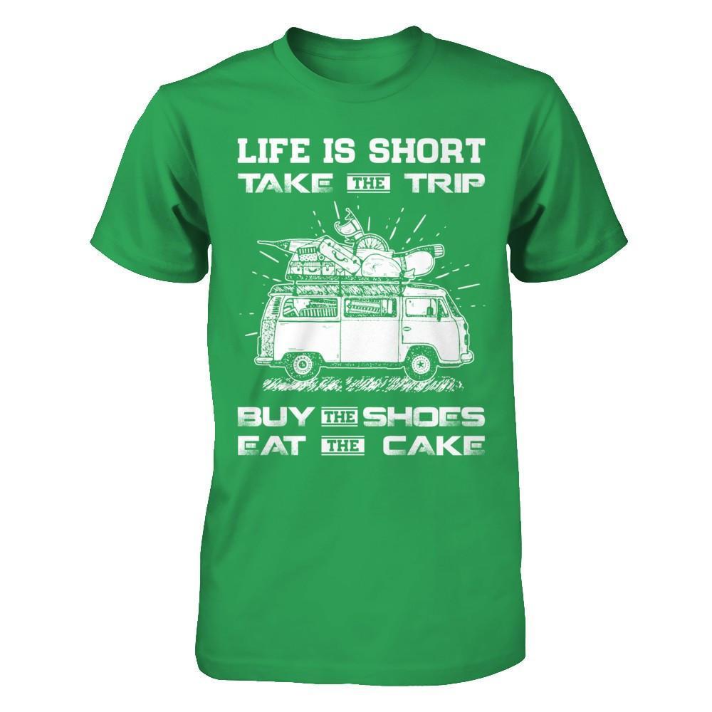 Life Is Short Take The Trip Buy The Shoes Eat The Cake T-Shirt & Hoodie | Teecentury.com