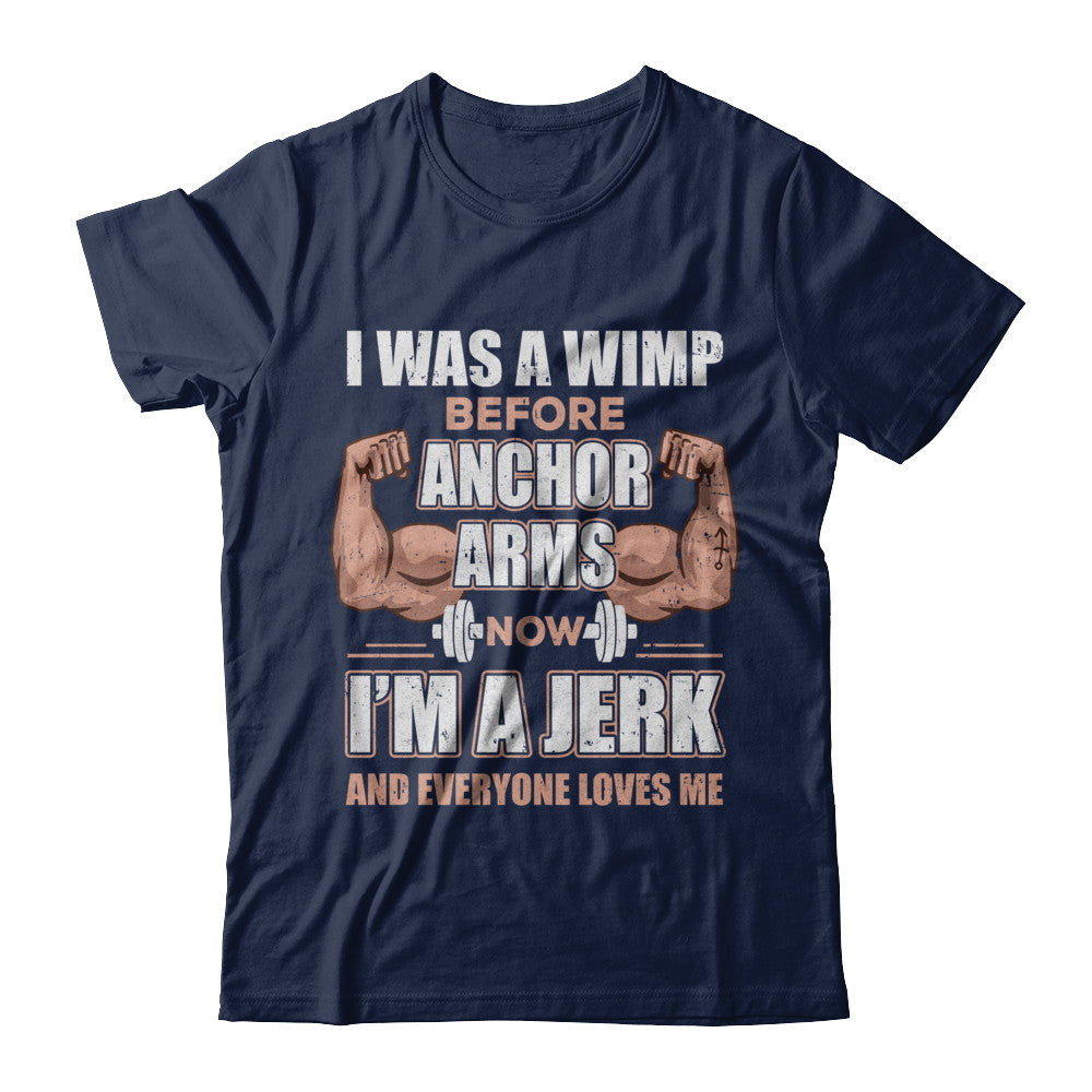 I Was A Wimp Before Anchor Arms Now I'm A Jerk T-Shirt & Hoodie | Teecentury.com