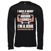 I Was A Wimp Before Anchor Arms Now I'm A Jerk T-Shirt & Hoodie | Teecentury.com