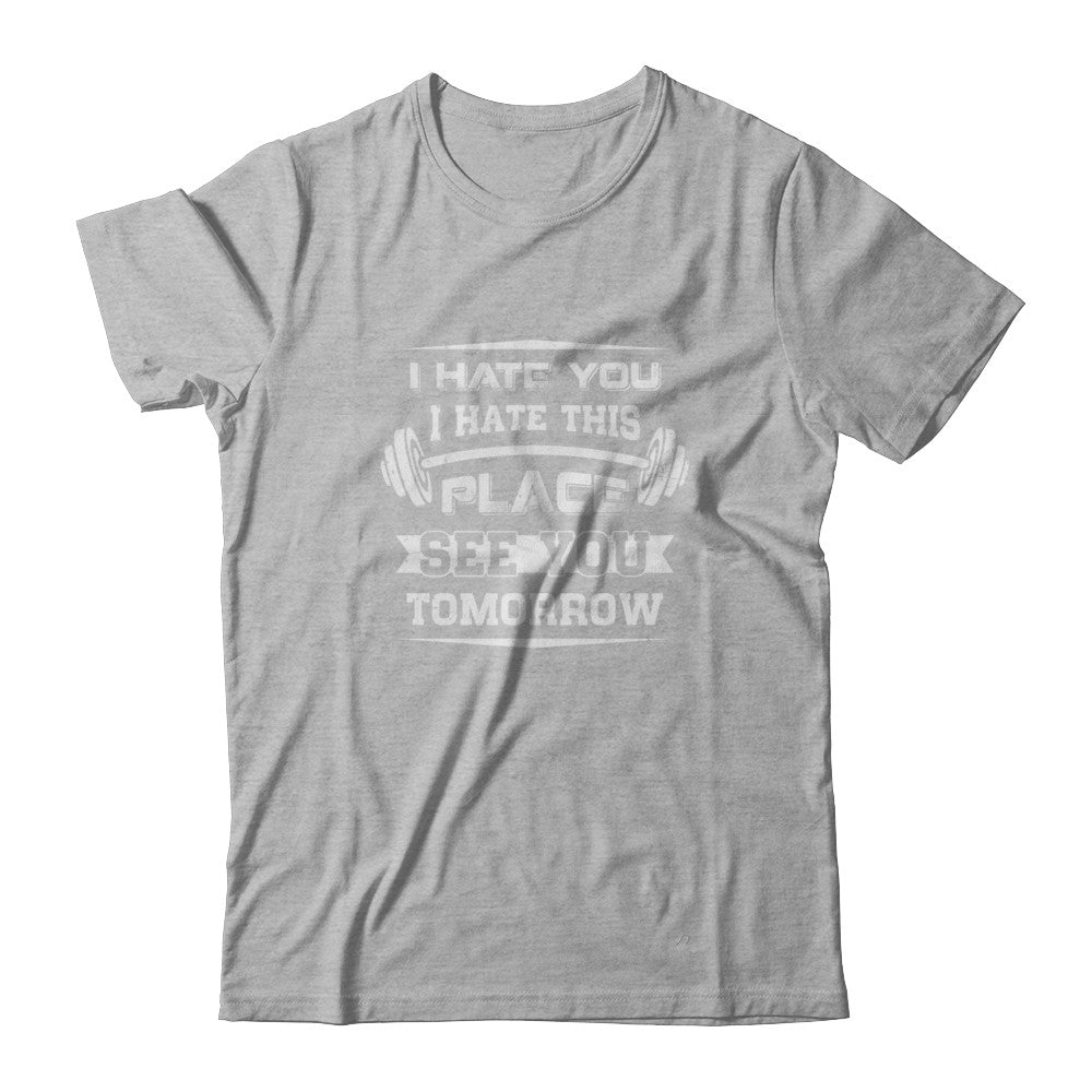 I Hate You This Place See You Tomorrow Gym Lifting T-Shirt & Tank Top | Teecentury.com