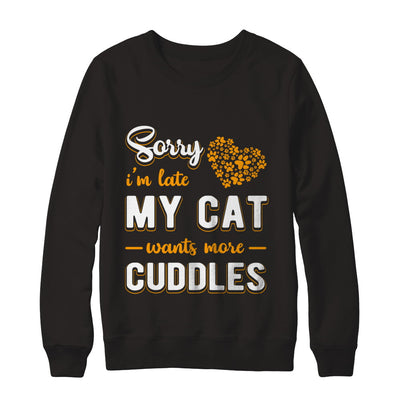 Sorry I'm Late My Cat Wants More Cuddles T-Shirt & Hoodie | Teecentury.com