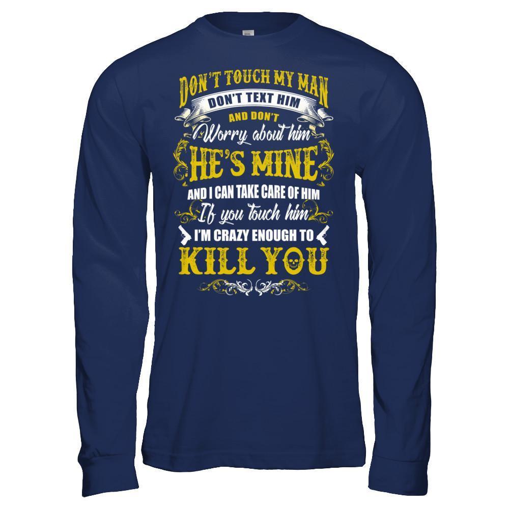 Don't Touch My Man If You Touch Him I Am Crazy Enough To Kill You T-Shirt & Hoodie | Teecentury.com