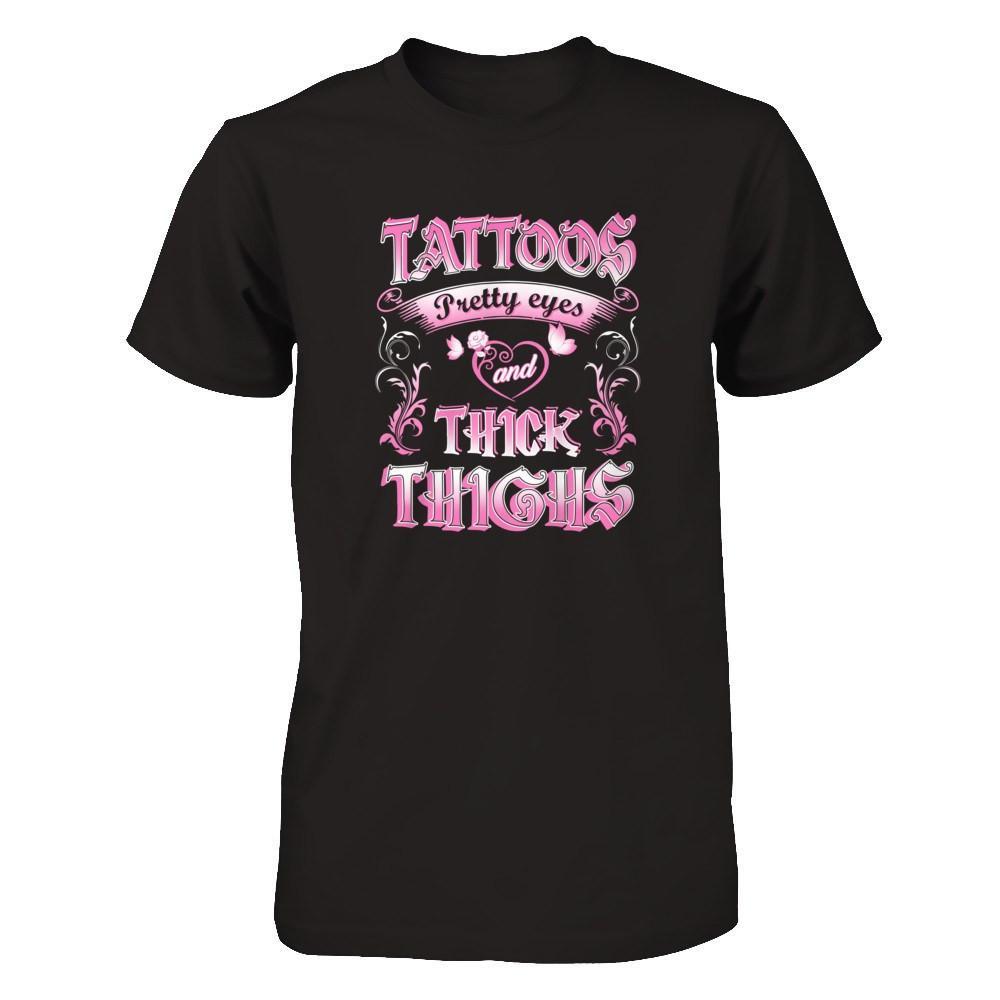 Tattoos Pretty Eyes And Thick Thighs Lover T-Shirt & Tank Top | Teecentury.com