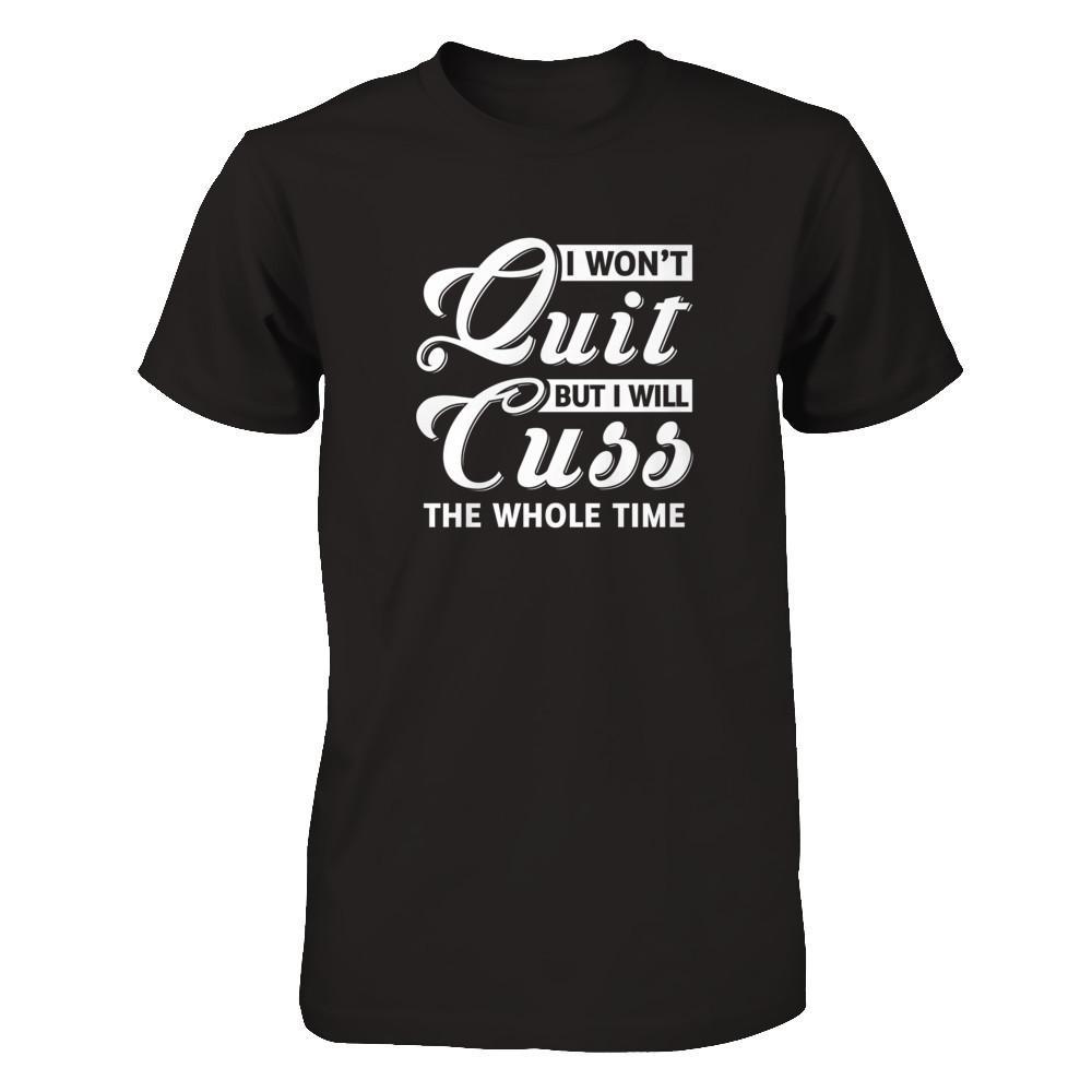 I Won't Quit But I Will Cuss The Whole Time T-Shirt & Tank Top | Teecentury.com