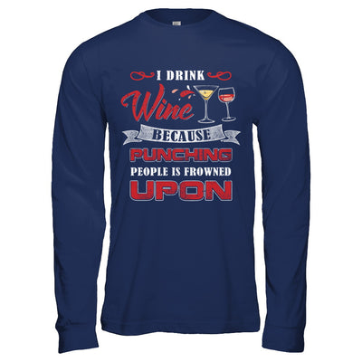 I Drink Wine Because Punching People Is Frowned Upon T-Shirt & Hoodie | Teecentury.com