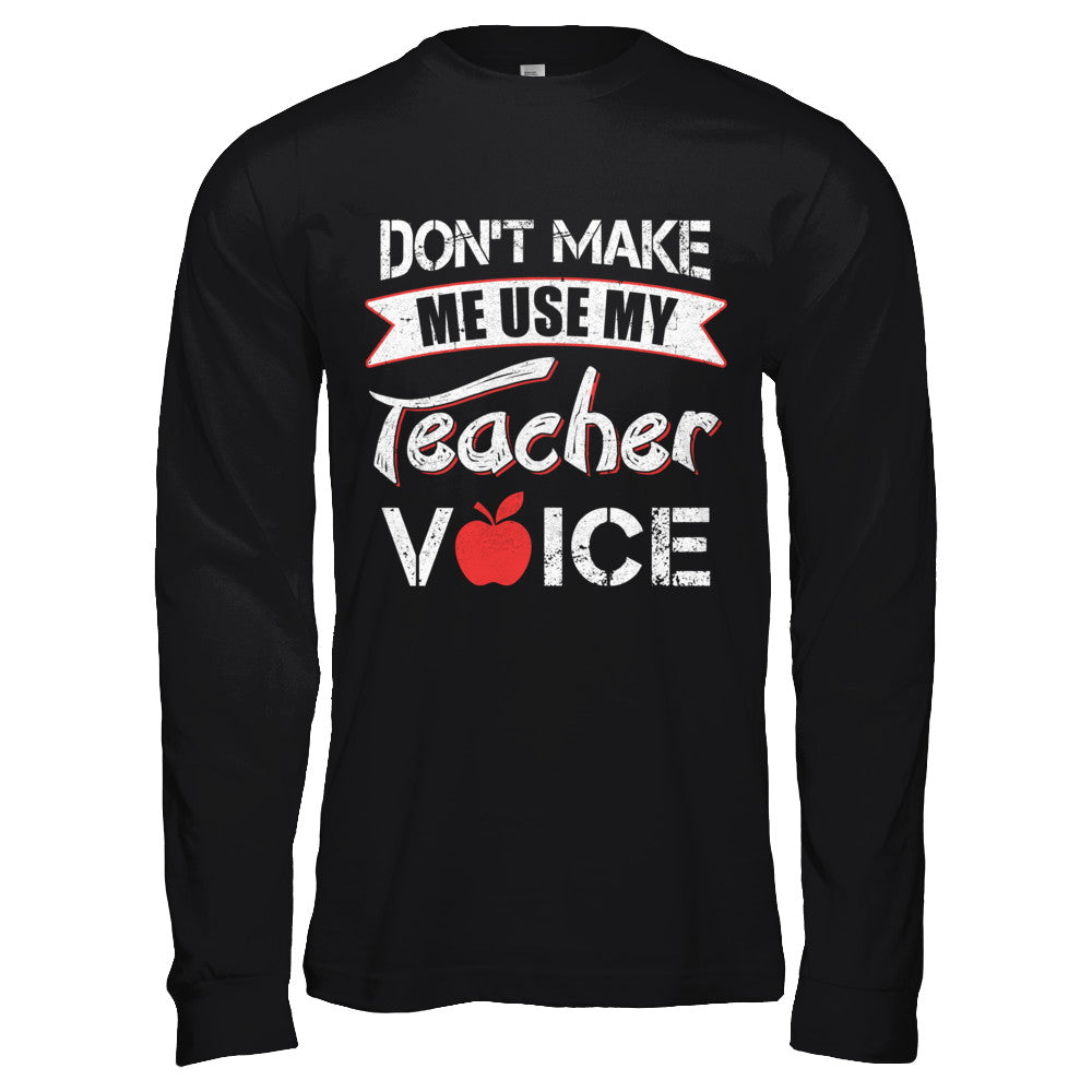 Don't Make Me Use My Teacher Voice T-Shirt & Hoodie | Teecentury.com