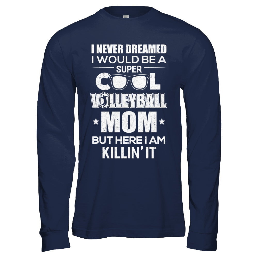 Never Dreamed I Would Be A Cool Volleyball Mom Mothers Day T-Shirt & Hoodie | Teecentury.com