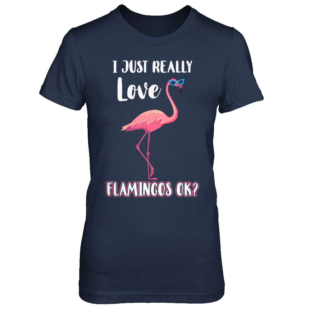 I Just Really Love Flamingos OK T-Shirt & Hoodie | Teecentury.com