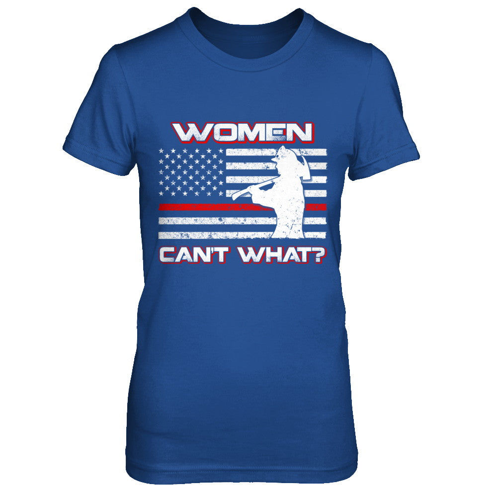 Women Can't What Firefighter T-Shirt & Hoodie | Teecentury.com