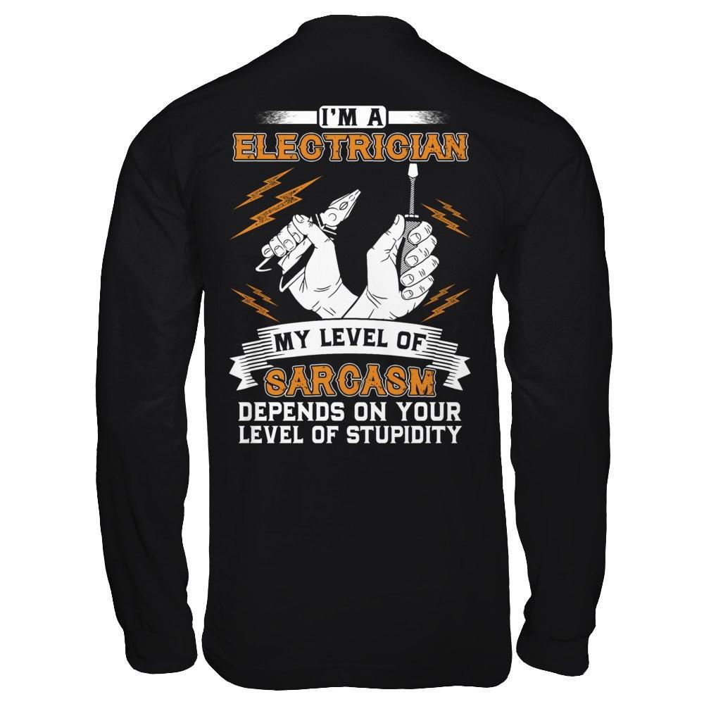 I'm An Electrician My Level Of Sarcasm Depends On Your Level Of Stupidity T-Shirt & Hoodie | Teecentury.com