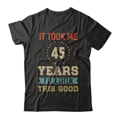 Vintage 45Th Birthday Took Me 45 Years Old Look This Good T-Shirt & Hoodie | Teecentury.com