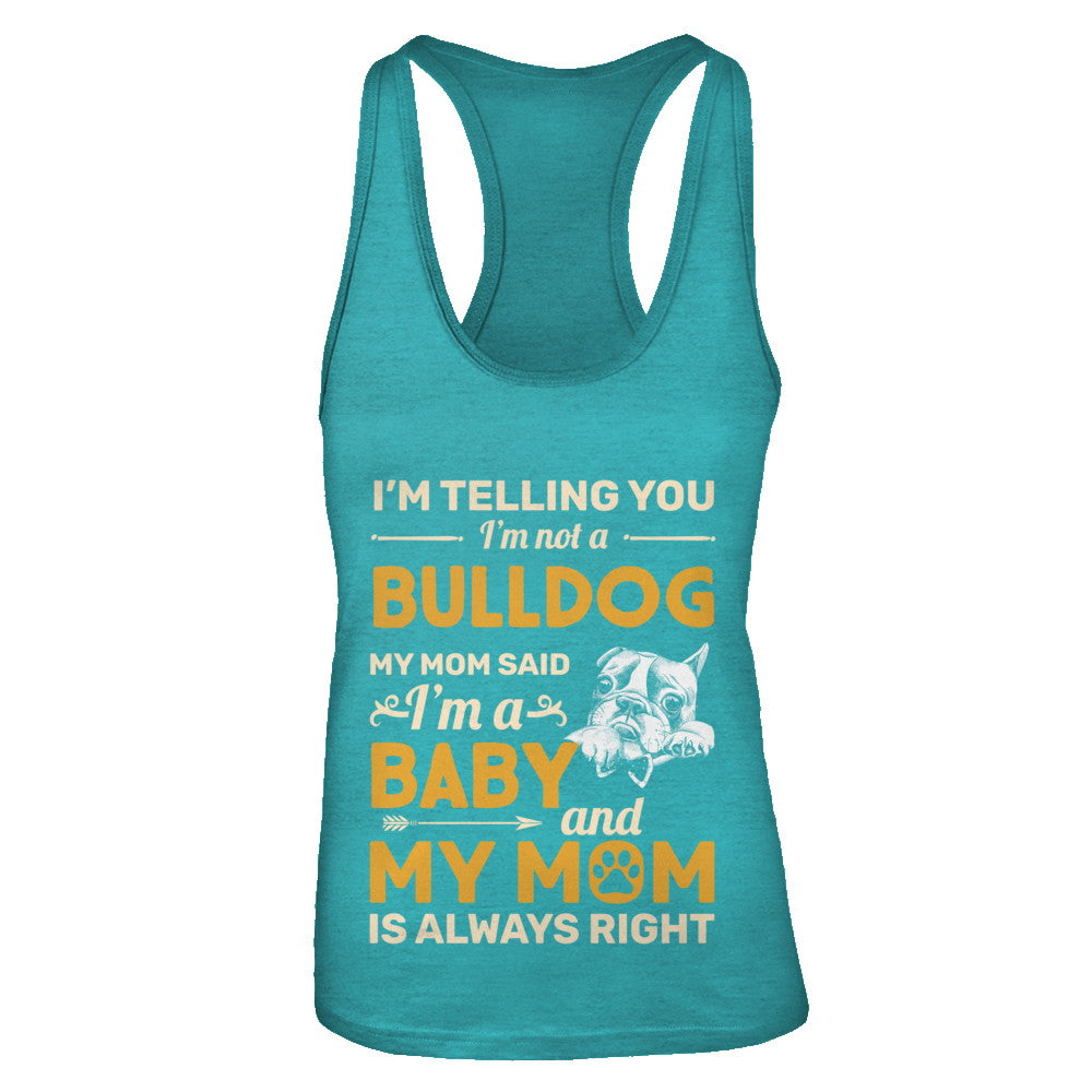 Bulldog I'm Telling You I'm Not A Bulldog My Mom Said T-Shirt & Tank Top | Teecentury.com