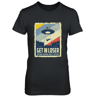 Vintage Get In Loser We're Doing Butt Stuff T-Shirt & Hoodie | Teecentury.com