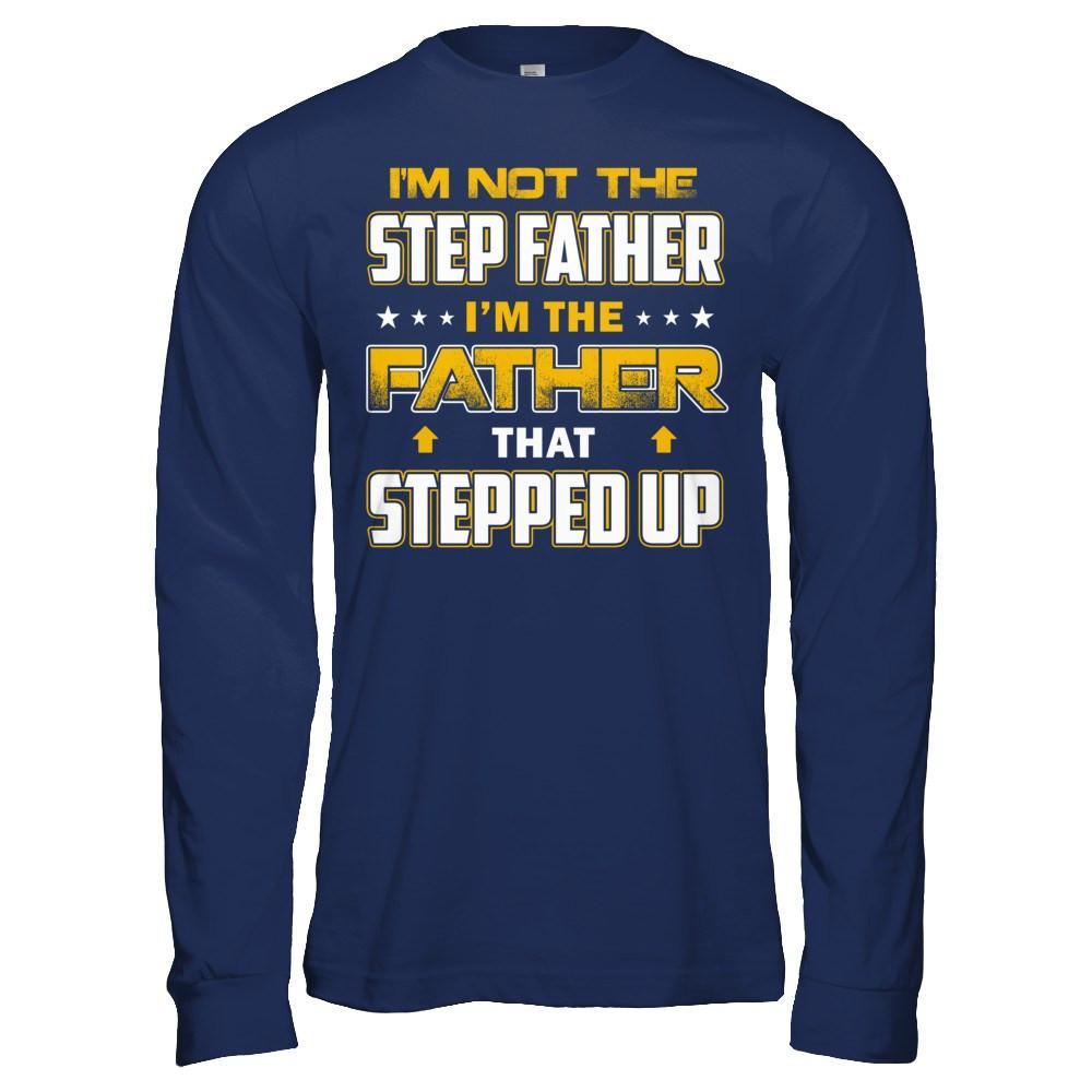 I'm Not The Step Father I'm The Father That Stepped Up T-Shirt & Hoodie | Teecentury.com